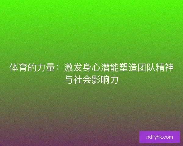 体育的力量：激发身心潜能塑造团队精神与社会影响力
